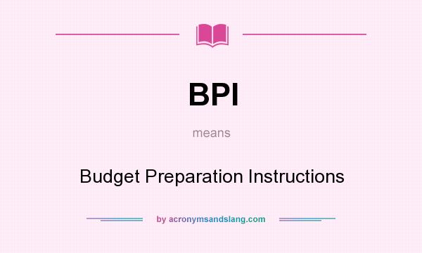 What does BPI mean? It stands for Budget Preparation Instructions