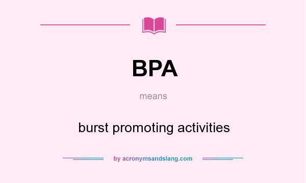 What does BPA mean? It stands for burst promoting activities