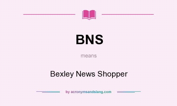What does BNS mean? It stands for Bexley News Shopper