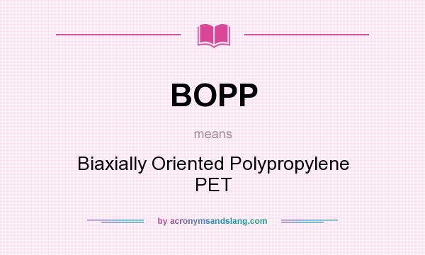 What does BOPP mean? It stands for Biaxially Oriented Polypropylene PET