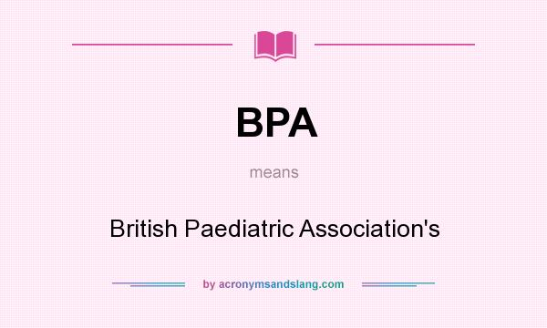 What does BPA mean? It stands for British Paediatric Association`s
