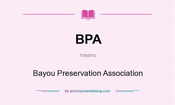 What does BPA mean? It stands for Bayou Preservation Association