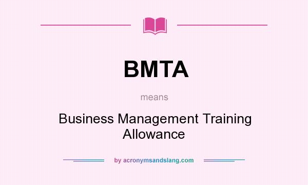 What does BMTA mean? It stands for Business Management Training Allowance