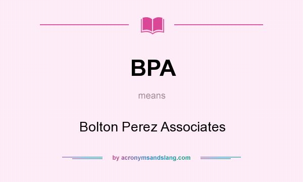 What does BPA mean? It stands for Bolton Perez Associates