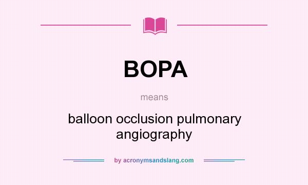 What does BOPA mean? It stands for balloon occlusion pulmonary angiography