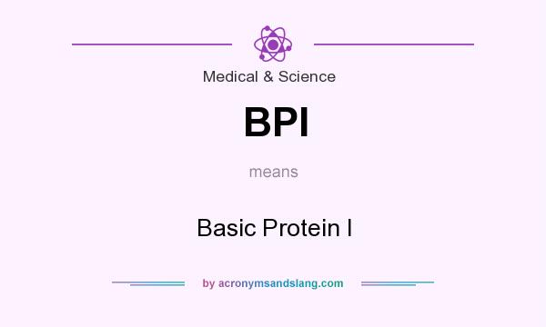 What does BPI mean? It stands for Basic Protein I