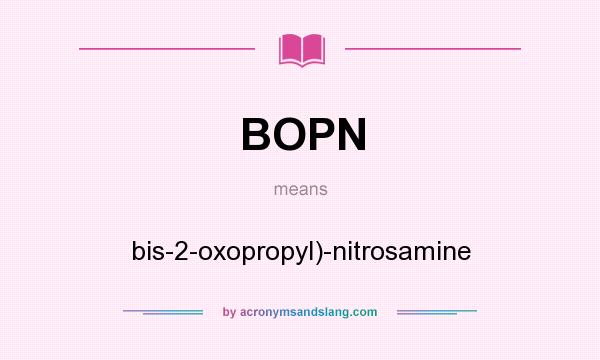 What does BOPN mean? It stands for bis-2-oxopropyl)-nitrosamine