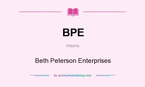 What does BPE mean? It stands for Beth Peterson Enterprises