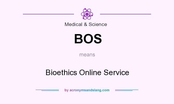 What does BOS mean? It stands for Bioethics Online Service