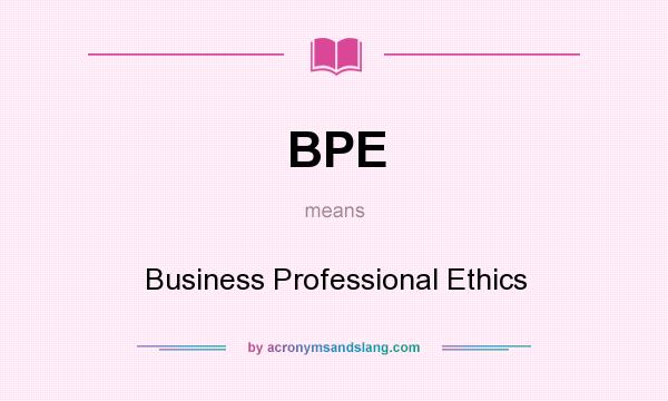 What does BPE mean? It stands for Business Professional Ethics