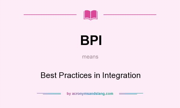 What does BPI mean? It stands for Best Practices in Integration