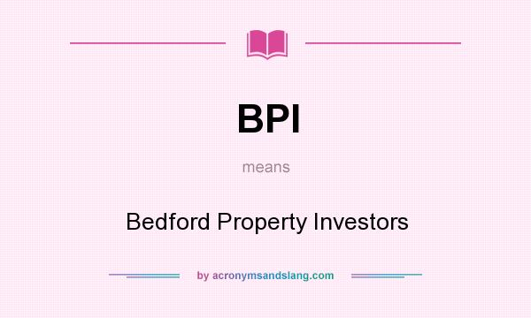 What does BPI mean? It stands for Bedford Property Investors