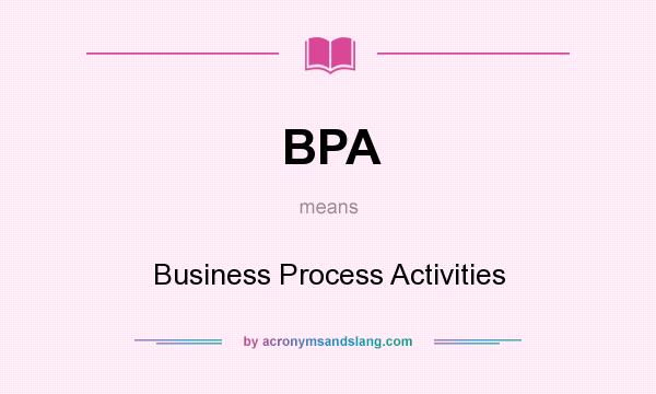 What does BPA mean? It stands for Business Process Activities