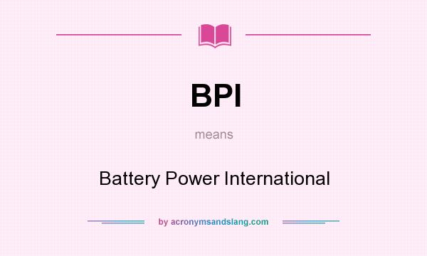 What does BPI mean? It stands for Battery Power International