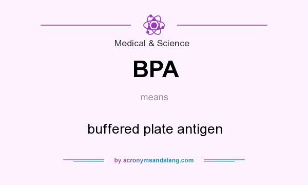 What does BPA mean? It stands for buffered plate antigen