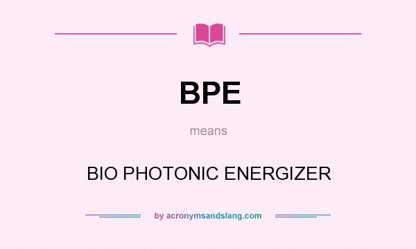 What does BPE mean? It stands for BIO PHOTONIC ENERGIZER
