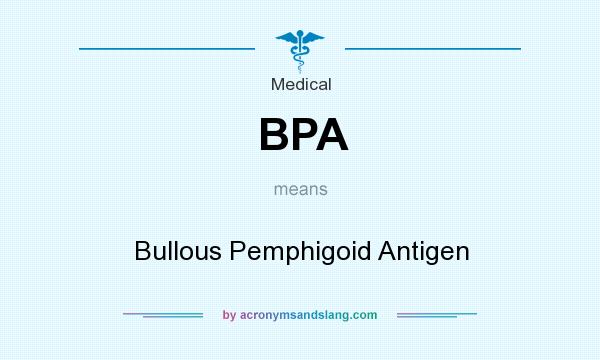 What does BPA mean? It stands for Bullous Pemphigoid Antigen