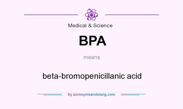 What does BPA mean? It stands for beta-bromopenicillanic acid