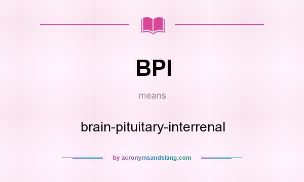 What does BPI mean? It stands for brain-pituitary-interrenal