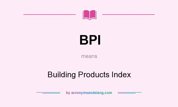 What does BPI mean? It stands for Building Products Index