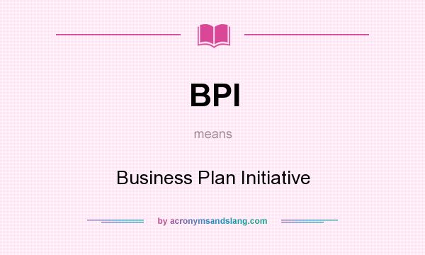 What does BPI mean? It stands for Business Plan Initiative
