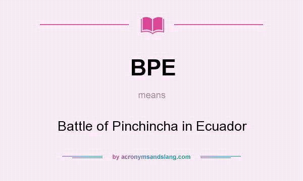 What does BPE mean? It stands for Battle of Pinchincha in Ecuador