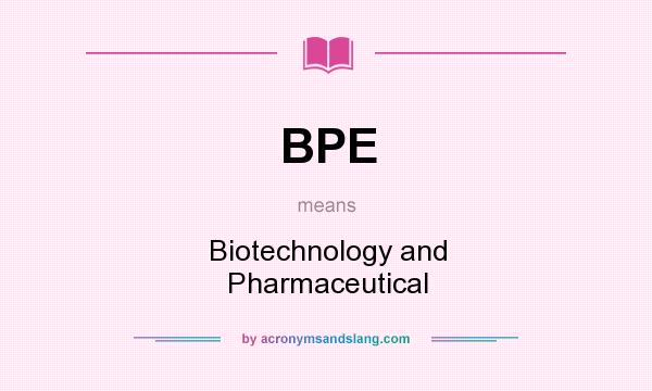 What does BPE mean? It stands for Biotechnology and Pharmaceutical
