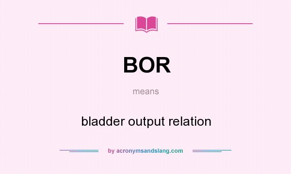 What does BOR mean? It stands for bladder output relation