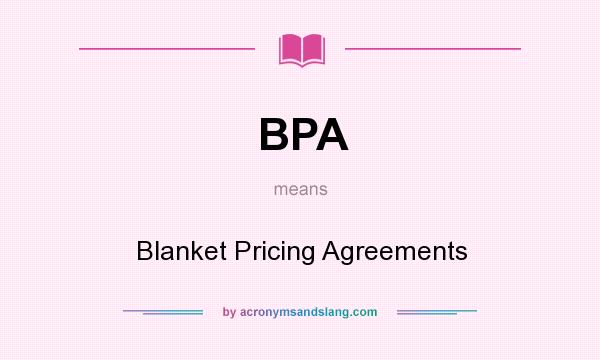 What does BPA mean? It stands for Blanket Pricing Agreements