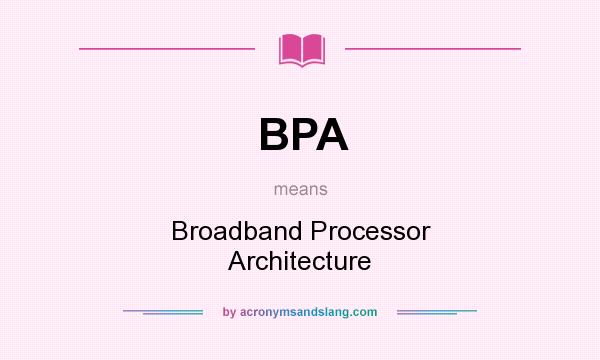 What does BPA mean? It stands for Broadband Processor Architecture