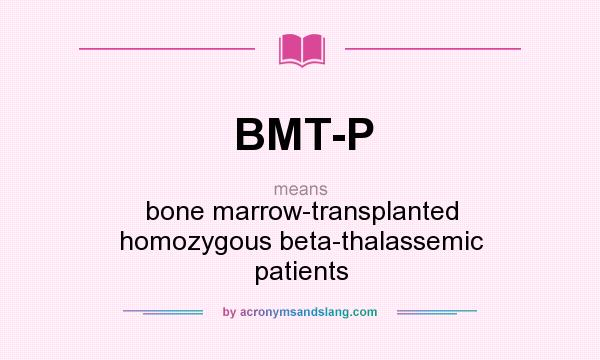 What does BMT-P mean? It stands for bone marrow-transplanted homozygous beta-thalassemic patients
