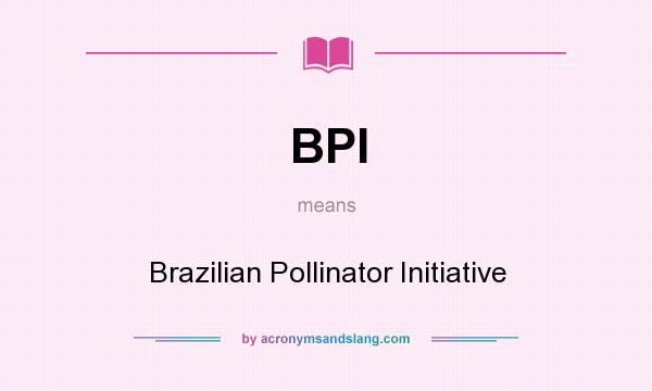 What does BPI mean? It stands for Brazilian Pollinator Initiative