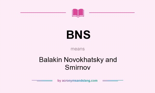 What does BNS mean? It stands for Balakin Novokhatsky and Smirnov