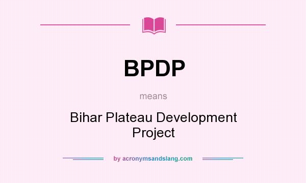 What does BPDP mean? It stands for Bihar Plateau Development Project