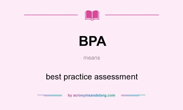 What does BPA mean? It stands for best practice assessment