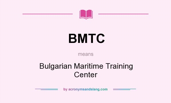 What does BMTC mean? It stands for Bulgarian Maritime Training Center