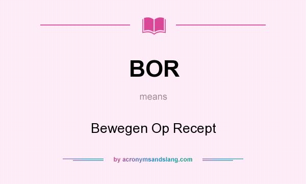 What does BOR mean? It stands for Bewegen Op Recept
