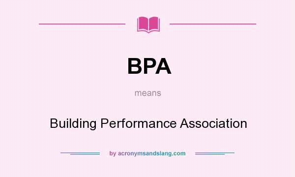 What does BPA mean? It stands for Building Performance Association