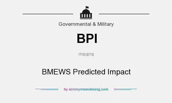 What does BPI mean? It stands for BMEWS Predicted Impact