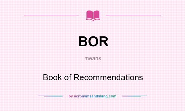 What does BOR mean? It stands for Book of Recommendations