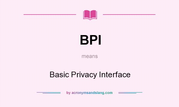 What does BPI mean? It stands for Basic Privacy Interface