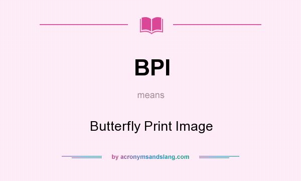 What does BPI mean? It stands for Butterfly Print Image