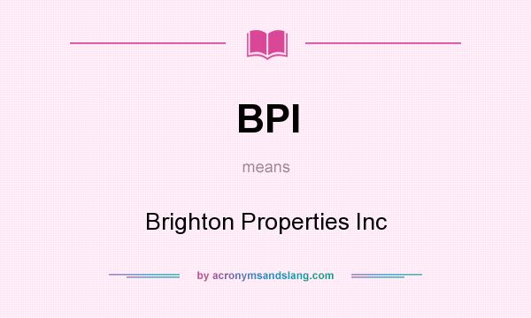 What does BPI mean? It stands for Brighton Properties Inc