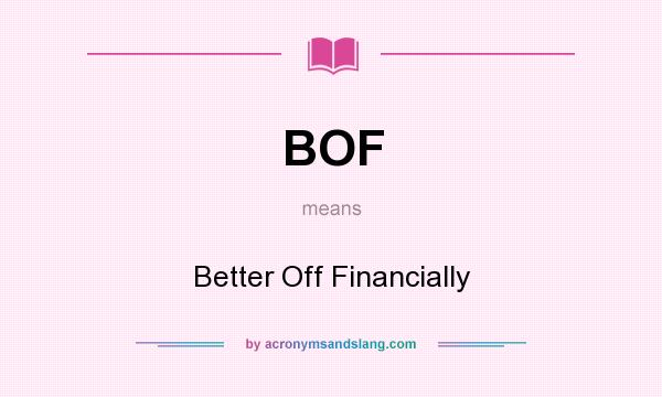 What does BOF mean? It stands for Better Off Financially