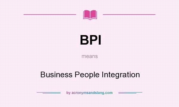What does BPI mean? It stands for Business People Integration