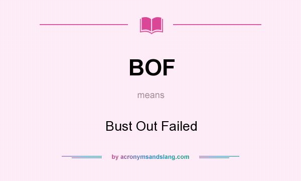 What does BOF mean? It stands for Bust Out Failed