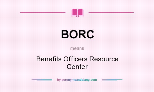 What does BORC mean? It stands for Benefits Officers Resource Center