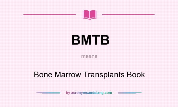 What does BMTB mean? It stands for Bone Marrow Transplants Book