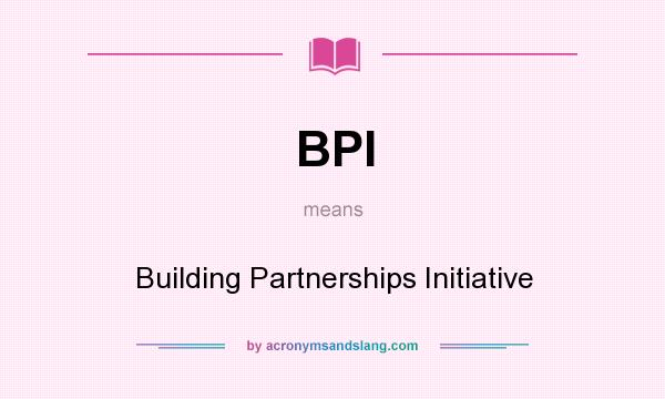 What does BPI mean? It stands for Building Partnerships Initiative