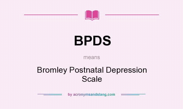 What does BPDS mean? It stands for Bromley Postnatal Depression Scale